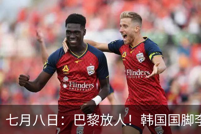 七月八日：巴黎放人！韩国国脚李刚仁4000万欧重返西甲，西蒙尼的进攻拼图终于拼上了