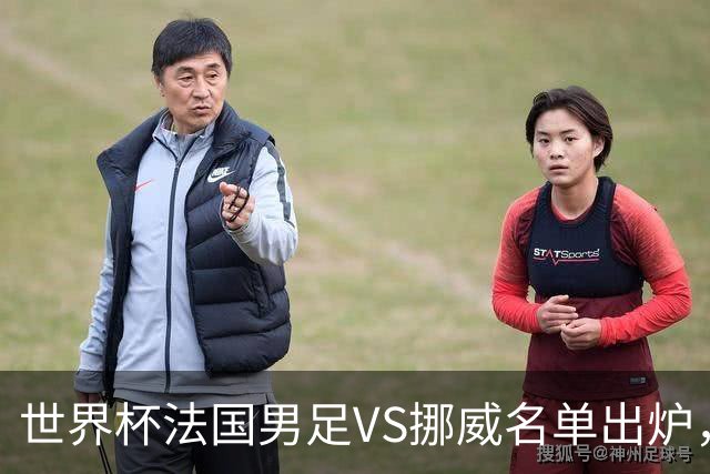 世界杯法国男足VS挪威名单出炉，姆巴佩首发，哈兰德替补，CCTV5直播